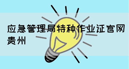 应急管理局特种作业证官网贵州