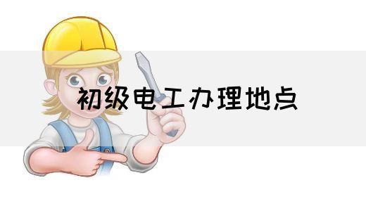 初级电工办理地点