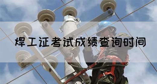焊工证考试成绩查询时间