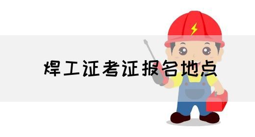 焊工证考证报名地点