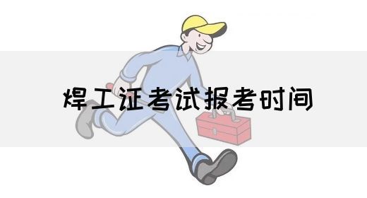 焊工证考试报考时间