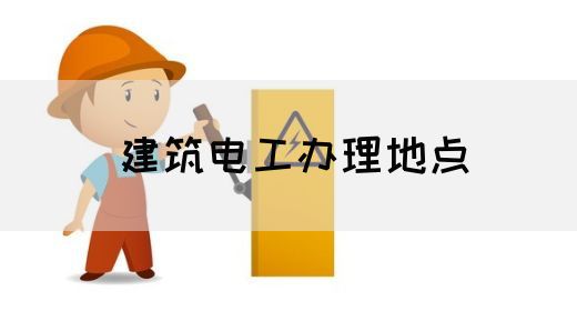建筑电工办理地点