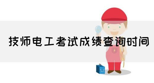 技师电工考试成绩查询时间