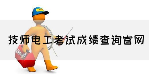 技师电工考试成绩查询官网