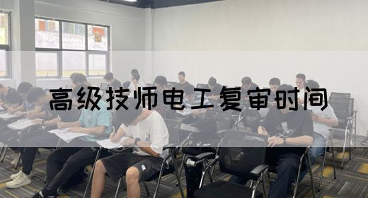 高级技师电工复审时间