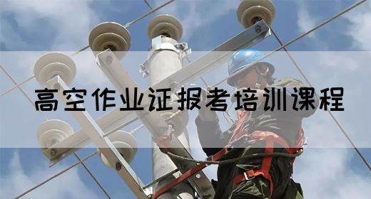高空作业证报考培训课程