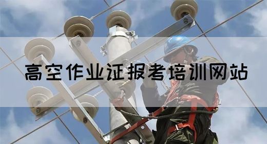 高空作业证报考培训网站