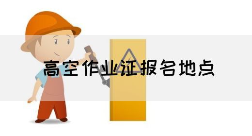 高空作业证报名地点