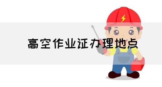 高空作业证办理地点
