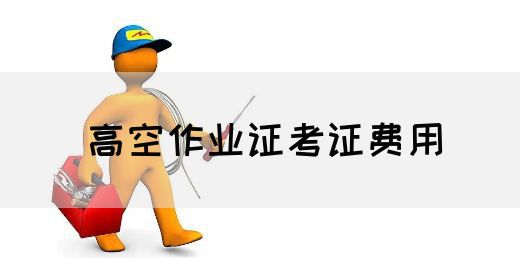 高空作业证考证费用