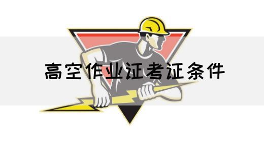 高空作业证考证条件