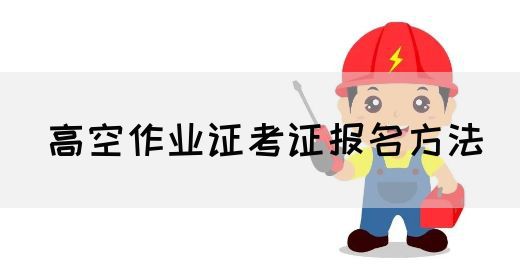 高空作业证考证报名方法