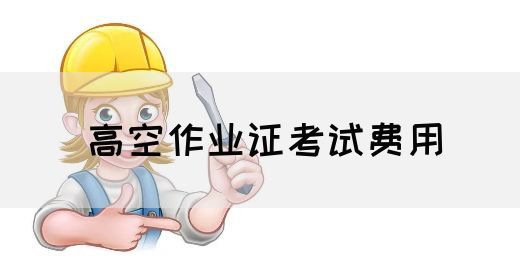 高空作业证考试费用