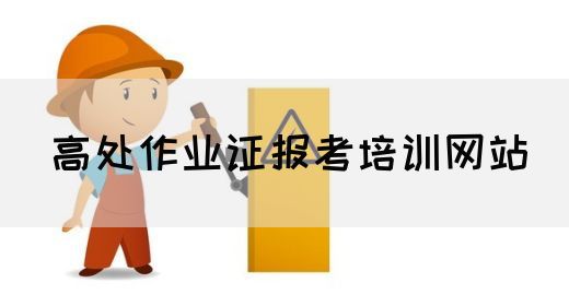 高处作业证报考培训网站