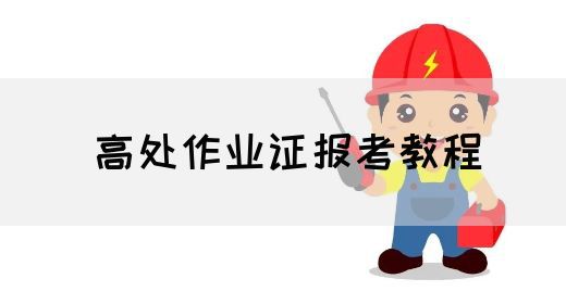 高处作业证报考教程