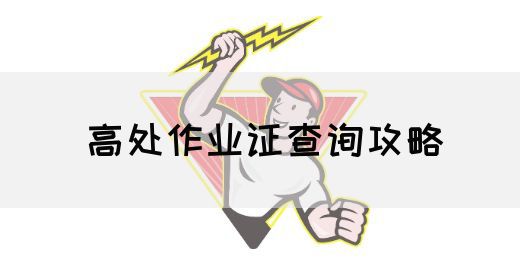 高处作业证查询攻略