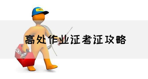高处作业证考证攻略