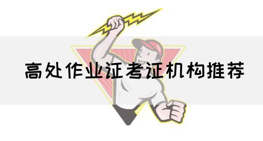 高处作业证考证机构推荐