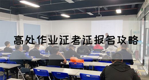 高处作业证考证报名攻略