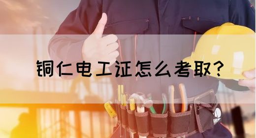 铜仁电工证怎么考取？(图1)