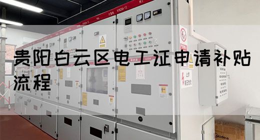 贵阳白云区电工证申请补贴流程
