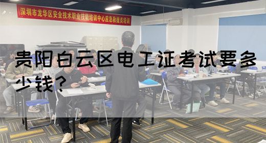 贵阳白云区电工证考试要多少钱？