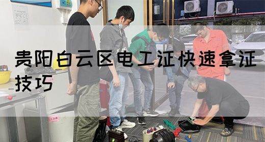 贵阳白云区电工证快速拿证技巧