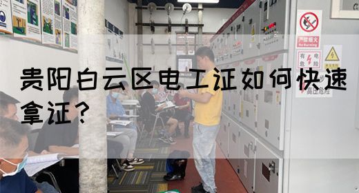 贵阳白云区电工证如何快速拿证？