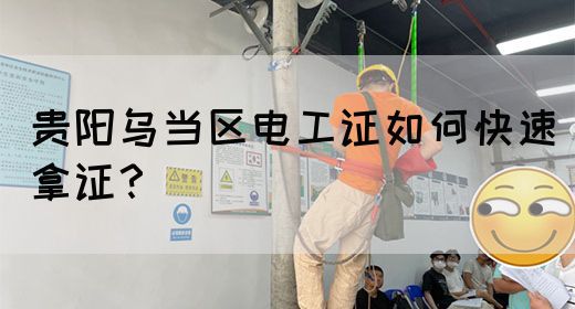 贵阳乌当区电工证如何快速拿证？