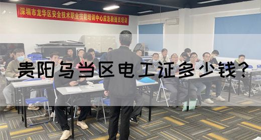 贵阳乌当区电工证多少钱？