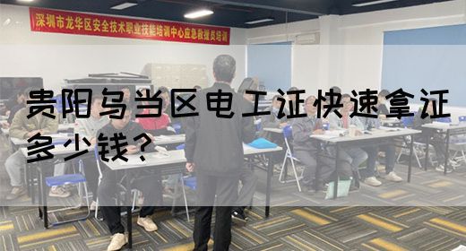 贵阳乌当区电工证快速拿证多少钱？