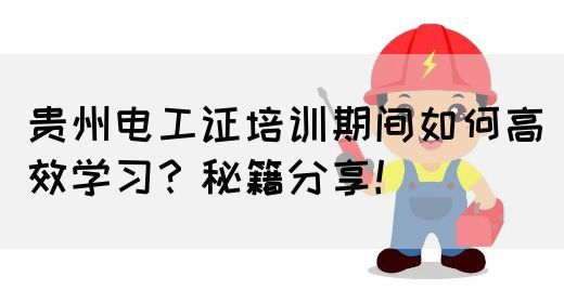 贵州电工证培训期间如何高效学习？秘籍分享！(图1)
