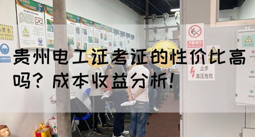 贵州电工证考证的性价比高吗？成本收益分析！