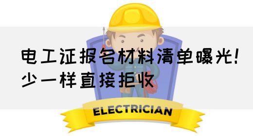 电工证报名材料清单曝光!少一样直接拒收(图1) 电工证报名材料清单曝光!少一样直接拒收(图1)