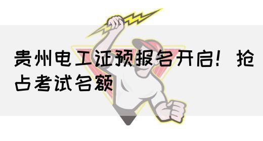 贵州电工证预报名开启！抢占考试名额