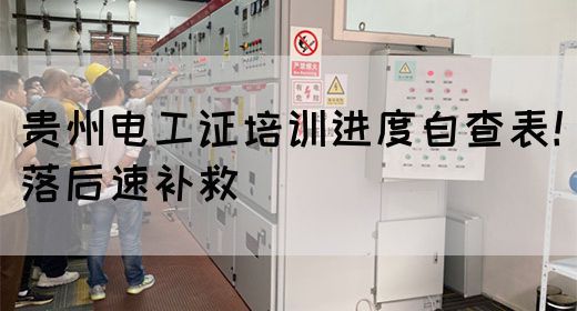 贵州电工证培训进度自查表!落后速补救(图1) 贵州电工证培训进度自查表!落后速补救(图1)