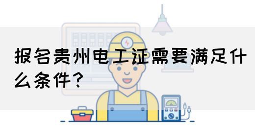 报名贵州电工证需要满足什么条件？