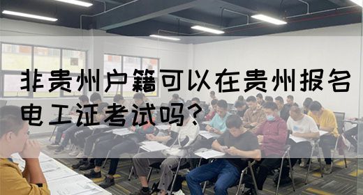 非贵州户籍可以在贵州报名电工证考试吗？
