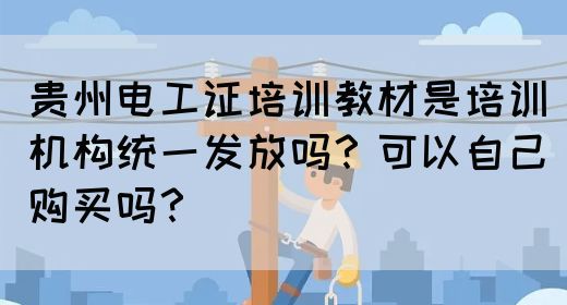 贵州电工证培训教材是培训机构统一发放吗？可以自己购买吗？