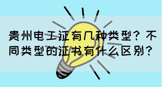 贵州电工证有几种类型？不同类型的证书有什么区别？