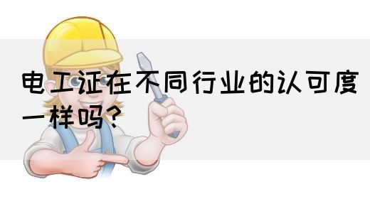 电工证在不同行业的认可度一样吗？(图1)