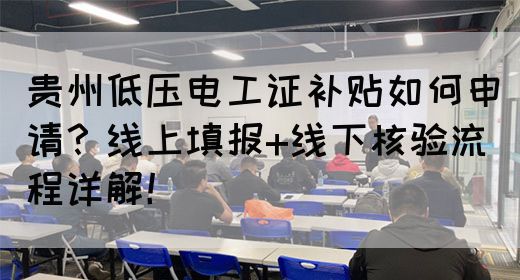 贵州低压电工证补贴如何申请？线上填报+线下核验流程详解！(图1)