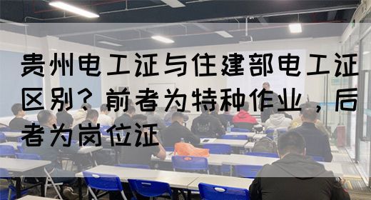 贵州电工证与住建部电工证区别？前者为特种作业，后者为岗位证(图1)