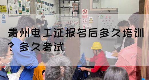 贵州电工证报名后多久培训？多久考试(图1)