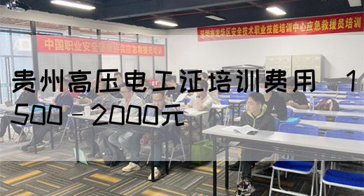 贵州高压电工证培训费用（1500–2000元）