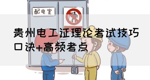 贵州电工证理论考试技巧（口诀+高频考点）
