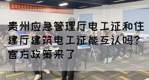 贵州应急管理厅电工证和住建厅建筑电工证能互认吗？官方政策来了